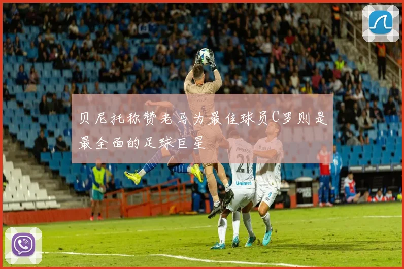 贝尼托称赞老马为最佳球员C罗则是最全面的足球巨星