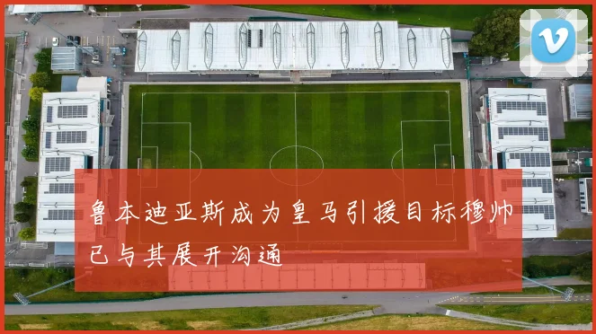 鲁本迪亚斯成为皇马引援目标穆帅已与其展开沟通