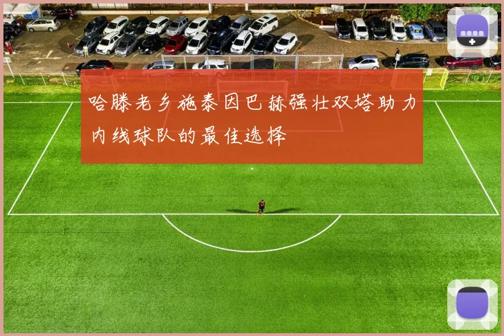 哈滕老乡施泰因巴赫强壮双塔助力内线球队的最佳选择